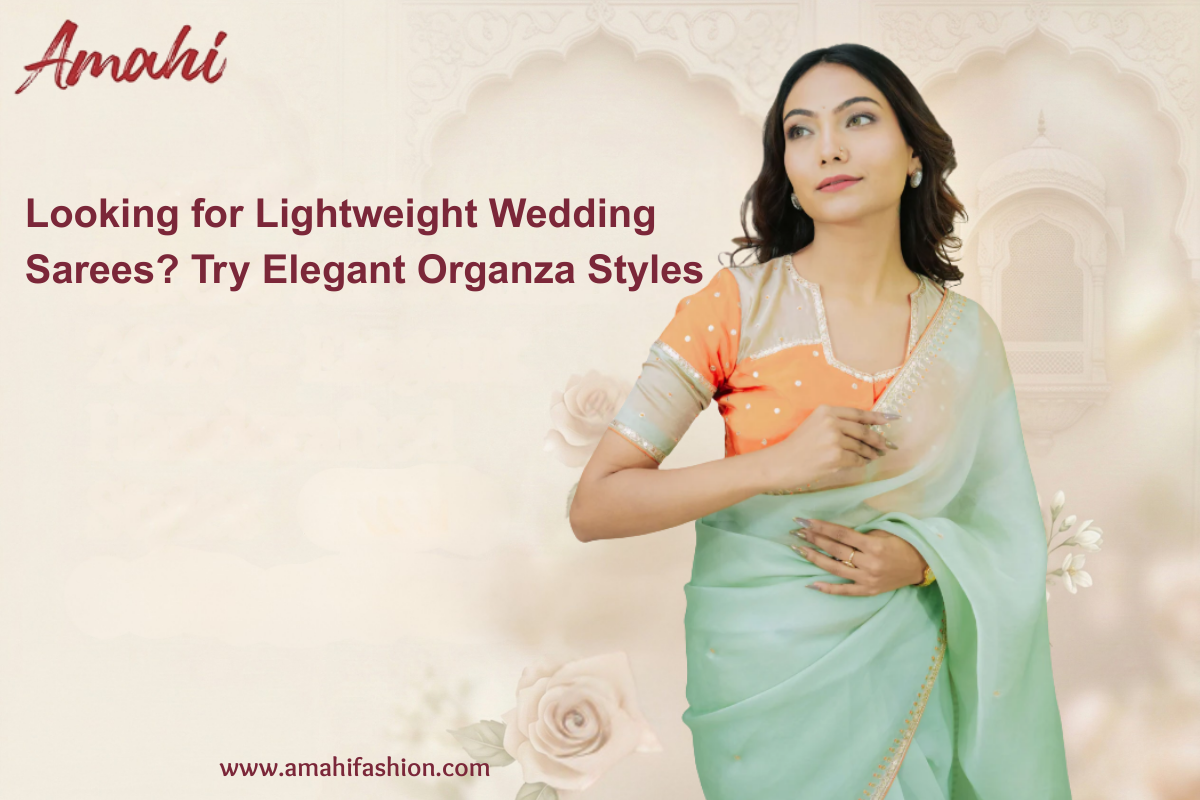 Looking for Lightweight Wedding Sarees? Try Elegant Organza Styles